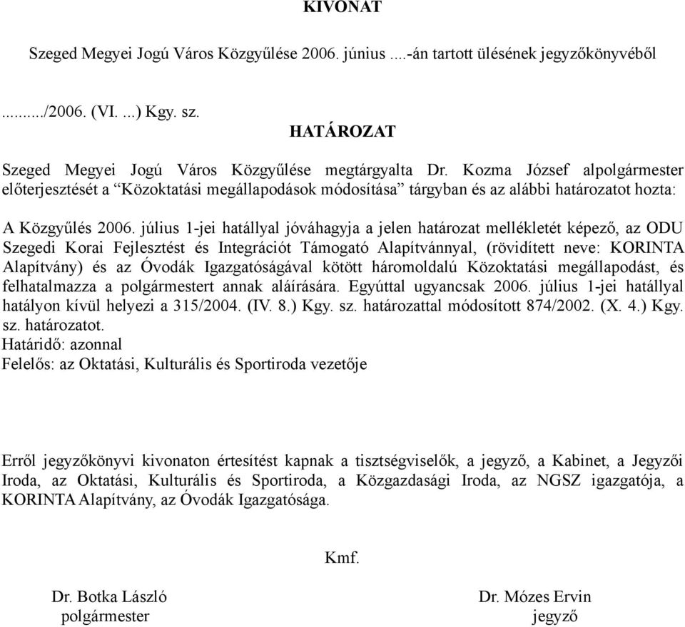 július 1-jei hatállyal jóváhagyja a jelen határozat mellékletét képező, az ODU Szegedi Korai Fejlesztést és Integrációt Támogató Alapítvánnyal, (rövidített neve: KORINTA Alapítvány) és az Óvodák