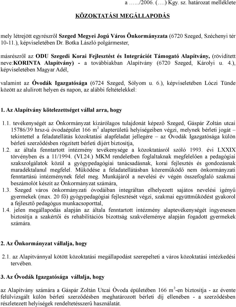 ), képviseletében Magyar Adél, valamint az Óvodák Igazgatósága (6724 Szeged, Sólyom u. 6.), képviseletében Lóczi Tünde között az alulírott helyen és napon, az alábbi feltételekkel: 1.