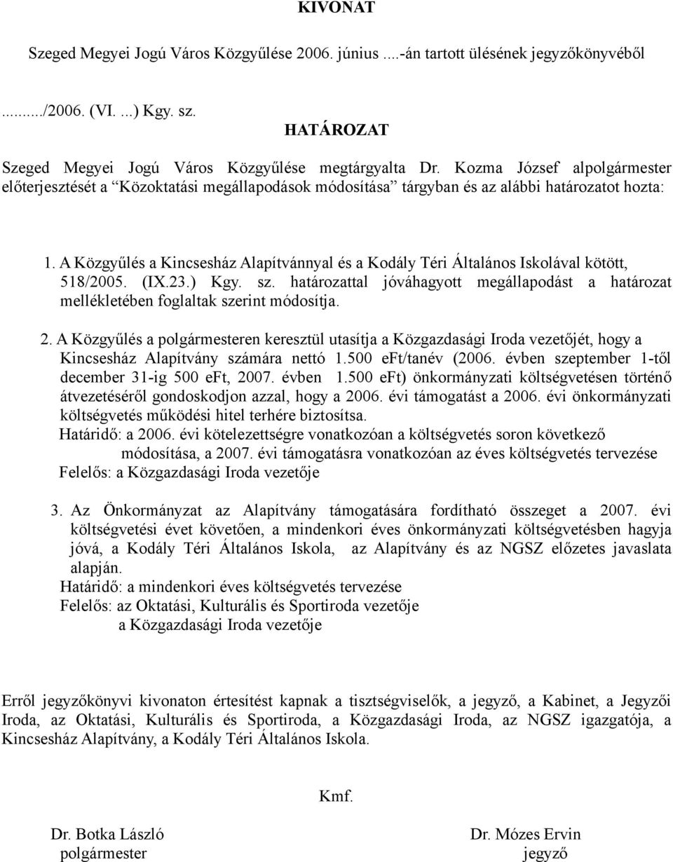 A Közgyűlés a Kincsesház Alapítvánnyal és a Kodály Téri Általános Iskolával kötött, 518/2005. (IX.23.) Kgy. sz.