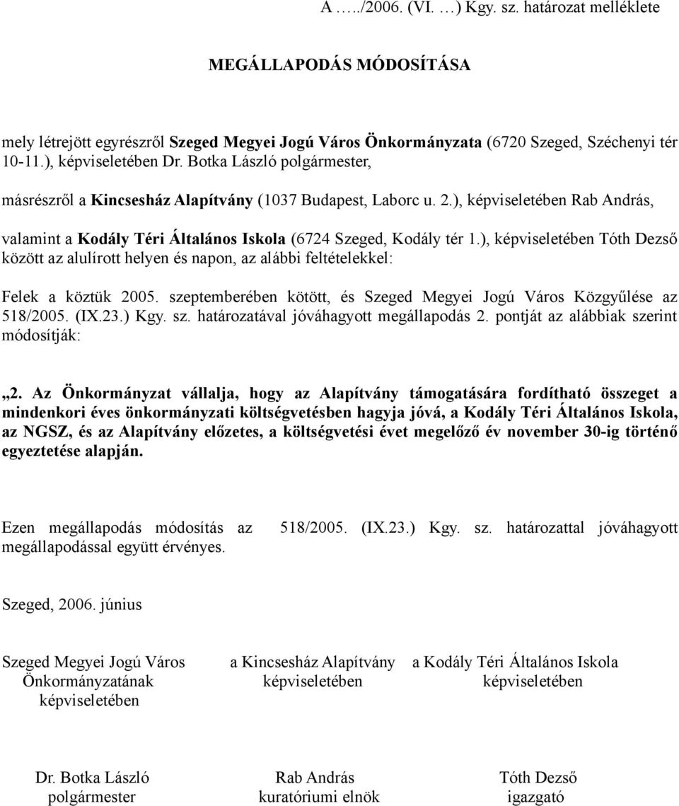 ), képviseletében Tóth Dezső között az alulírott helyen és napon, az alábbi feltételekkel: Felek a köztük 2005. szeptemberében kötött, és Szeged Megyei Jogú Város Közgyűlése az 518/2005. (IX.23.) Kgy.