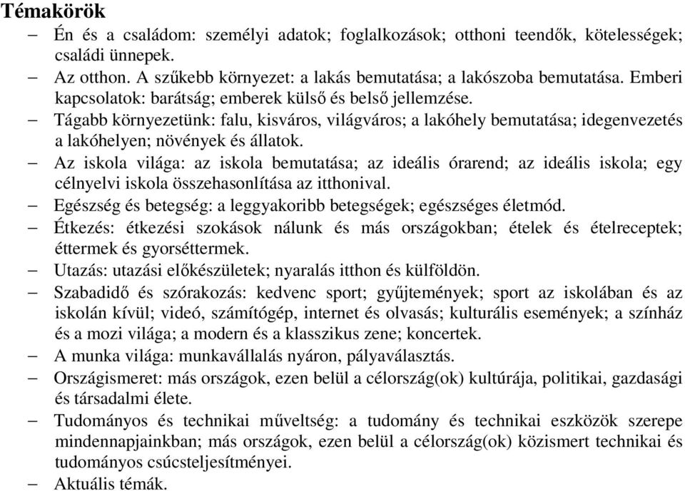 Az iskola világa: az iskola bemutatása; az ideális órarend; az ideális iskola; egy célnyelvi iskola összehasonlítása az itthonival. Egészség és betegség: a leggyakoribb betegségek; egészséges életmód.