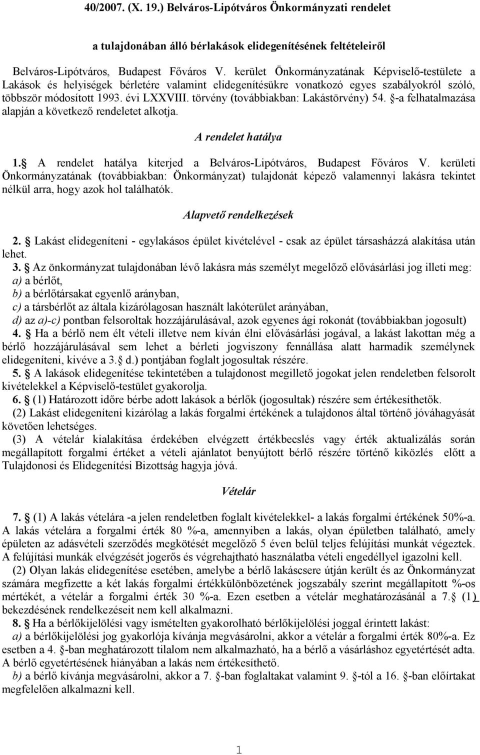 törvény (továbbiakban: Lakástörvény) 54. -a felhatalmazása alapján a következő rendeletet alkotja. A rendelet hatálya 1. A rendelet hatálya kiterjed a Belváros-Lipótváros, Budapest Főváros V.