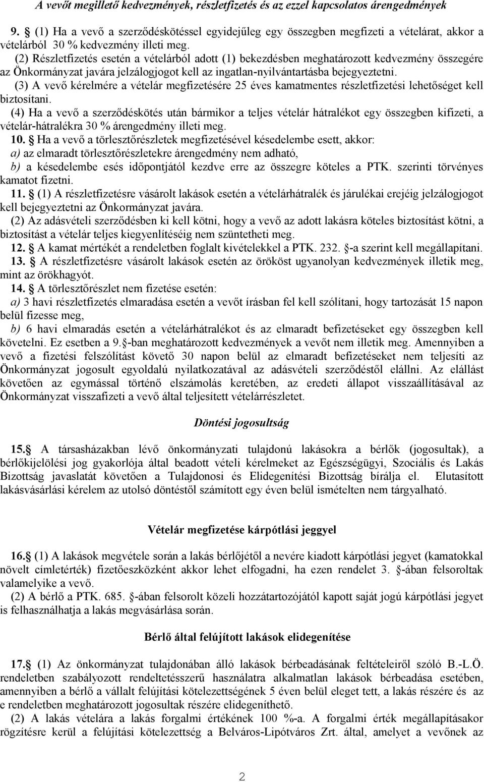 (2) Részletfizetés esetén a vételárból adott (1) bekezdésben meghatározott kedvezmény összegére az Önkormányzat javára jelzálogjogot kell az ingatlan-nyilvántartásba bejegyeztetni.