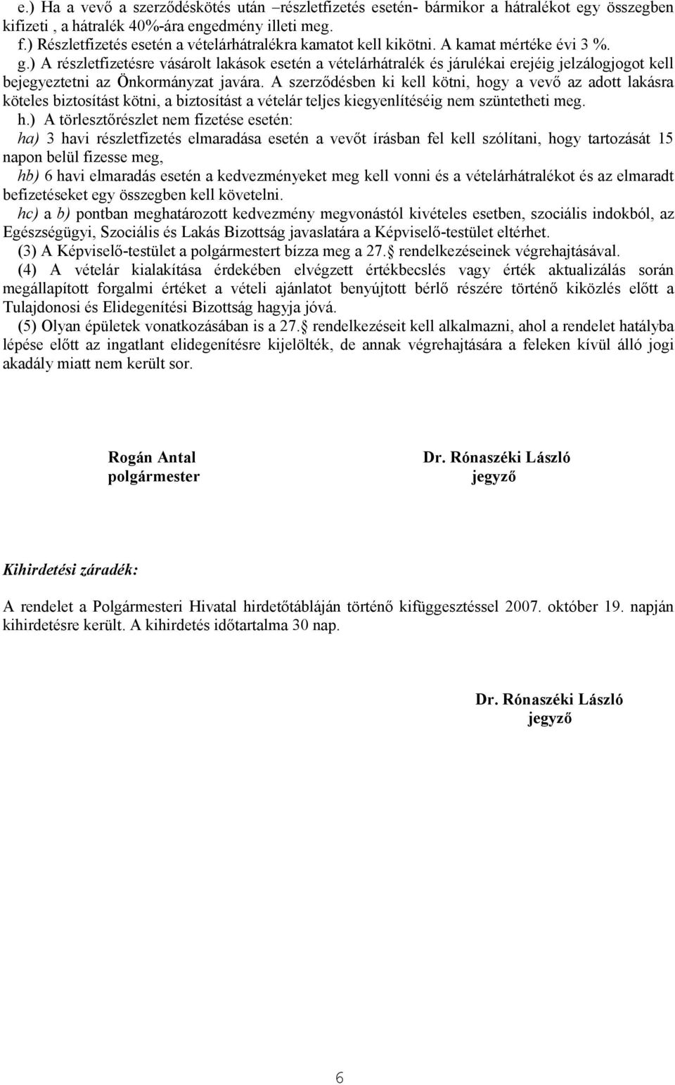 ) A részletfizetésre vásárolt lakások esetén a vételárhátralék és járulékai erejéig jelzálogjogot kell bejegyeztetni az Önkormányzat javára.