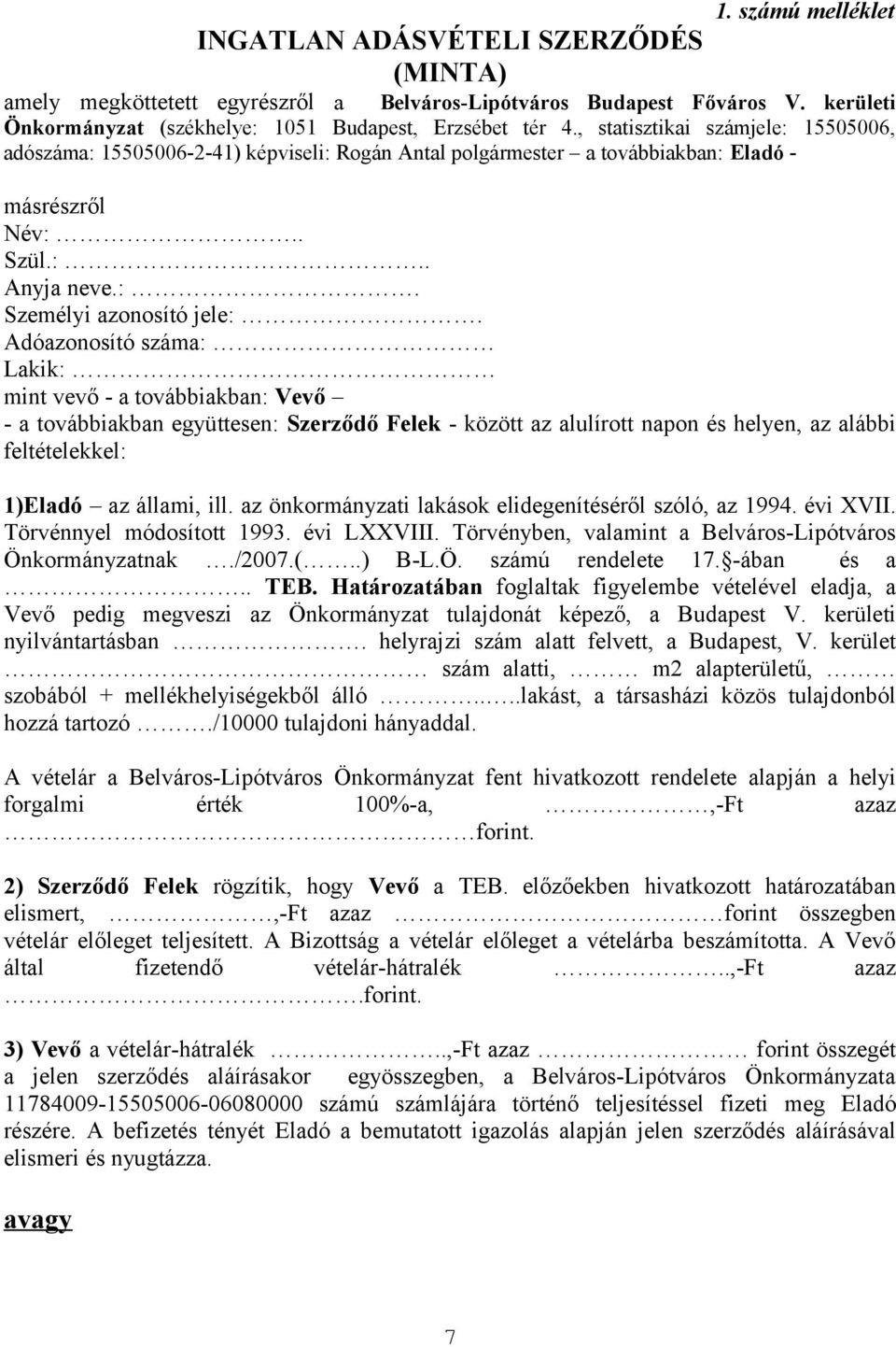 Adóazonosító száma: Lakik: mint vevő - a továbbiakban: Vevő - a továbbiakban együttesen: Szerződő Felek - között az alulírott napon és helyen, az alábbi feltételekkel: 1)Eladó az állami, ill.
