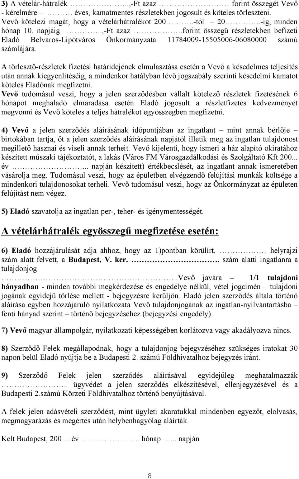A törlesztő-részletek fizetési határidejének elmulasztása esetén a Vevő a késedelmes teljesítés után annak kiegyenlítéséig, a mindenkor hatályban lévő jogszabály szerinti késedelmi kamatot köteles