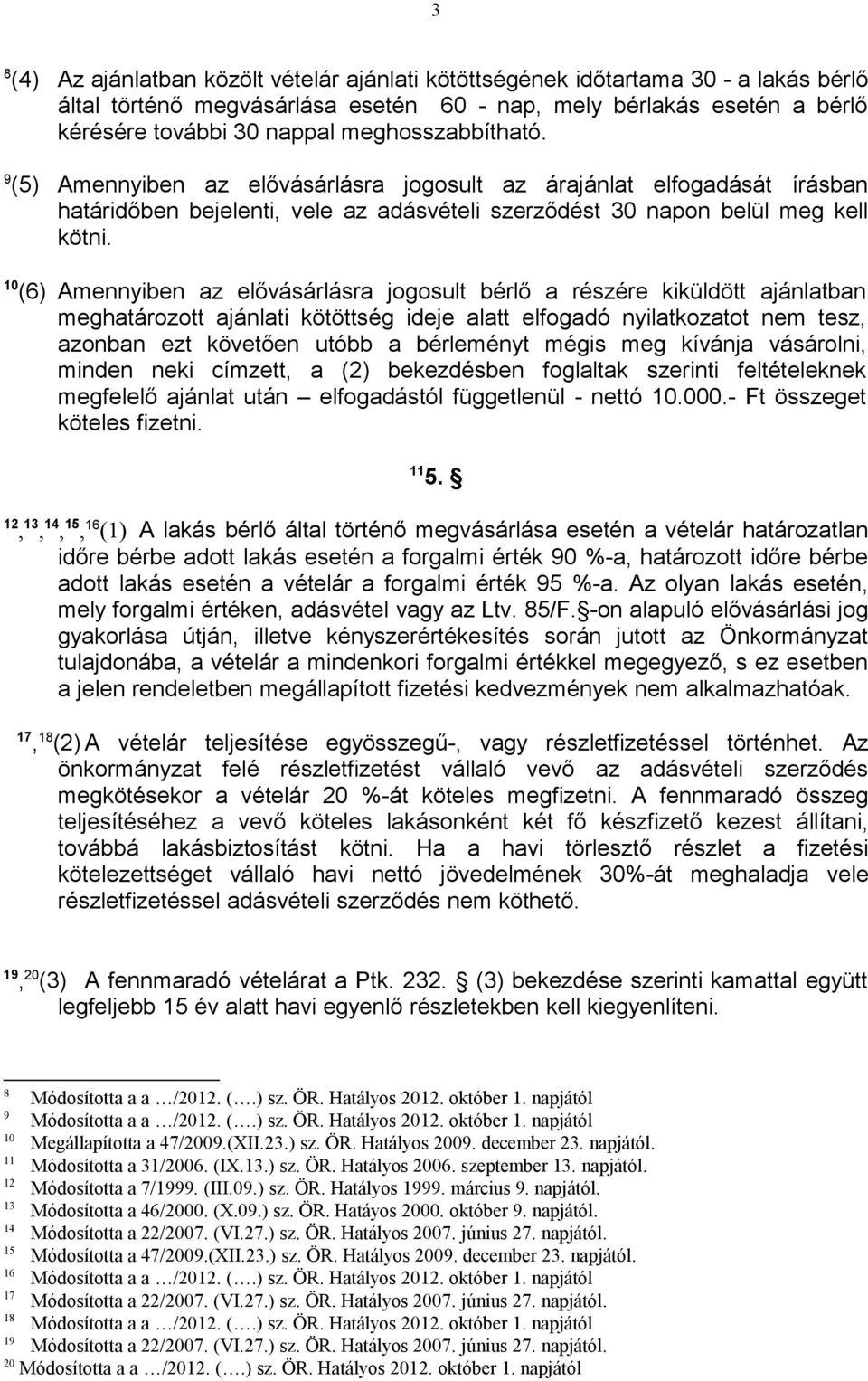 10 (6) Amennyiben az elővásárlásra jogosult bérlő a részére kiküldött ajánlatban meghatározott ajánlati kötöttség ideje alatt elfogadó nyilatkozatot nem tesz, azonban ezt követően utóbb a bérleményt