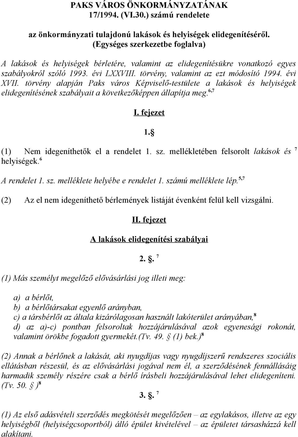 törvény alapján Paks város Képviselő-testülete a lakások és helyiségek elidegenítésének szabályait a következőképpen állapítja meg. 6,7 I. fejezet 1. (1) Nem idegeníthetők el a rendelet 1. sz. mellékletében felsorolt lakások és 7 helyiségek.