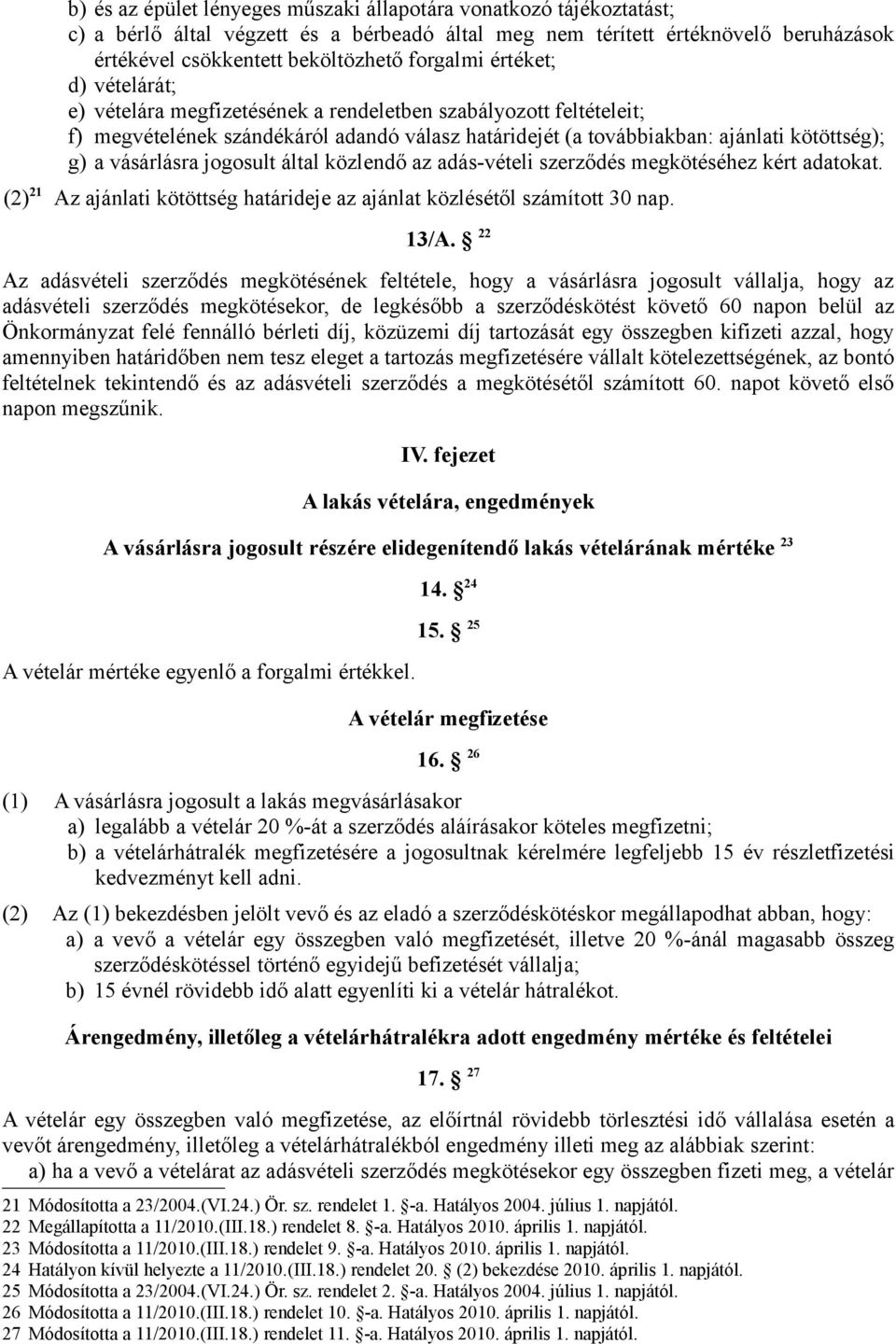jogosult által közlendő az adás-vételi szerződés megkötéséhez kért adatokat. (2) 21 Az ajánlati kötöttség határideje az ajánlat közlésétől számított 30 nap. 13/A.