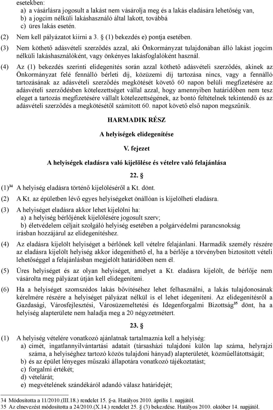 (3) Nem köthető adásvételi szerződés azzal, aki Önkormányzat tulajdonában álló lakást jogcím nélküli lakáshasználóként, vagy önkényes lakásfoglalóként használ.