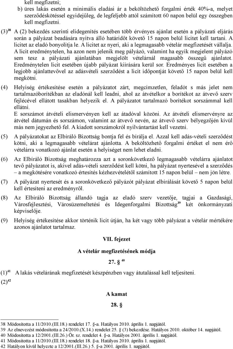(3) 38 A (2) bekezdés szerinti elidegenítés esetében több érvényes ajánlat esetén a pályázati eljárás során a pályázat beadására nyitva álló határidőt követő 15 napon belül licitet kell tartani.