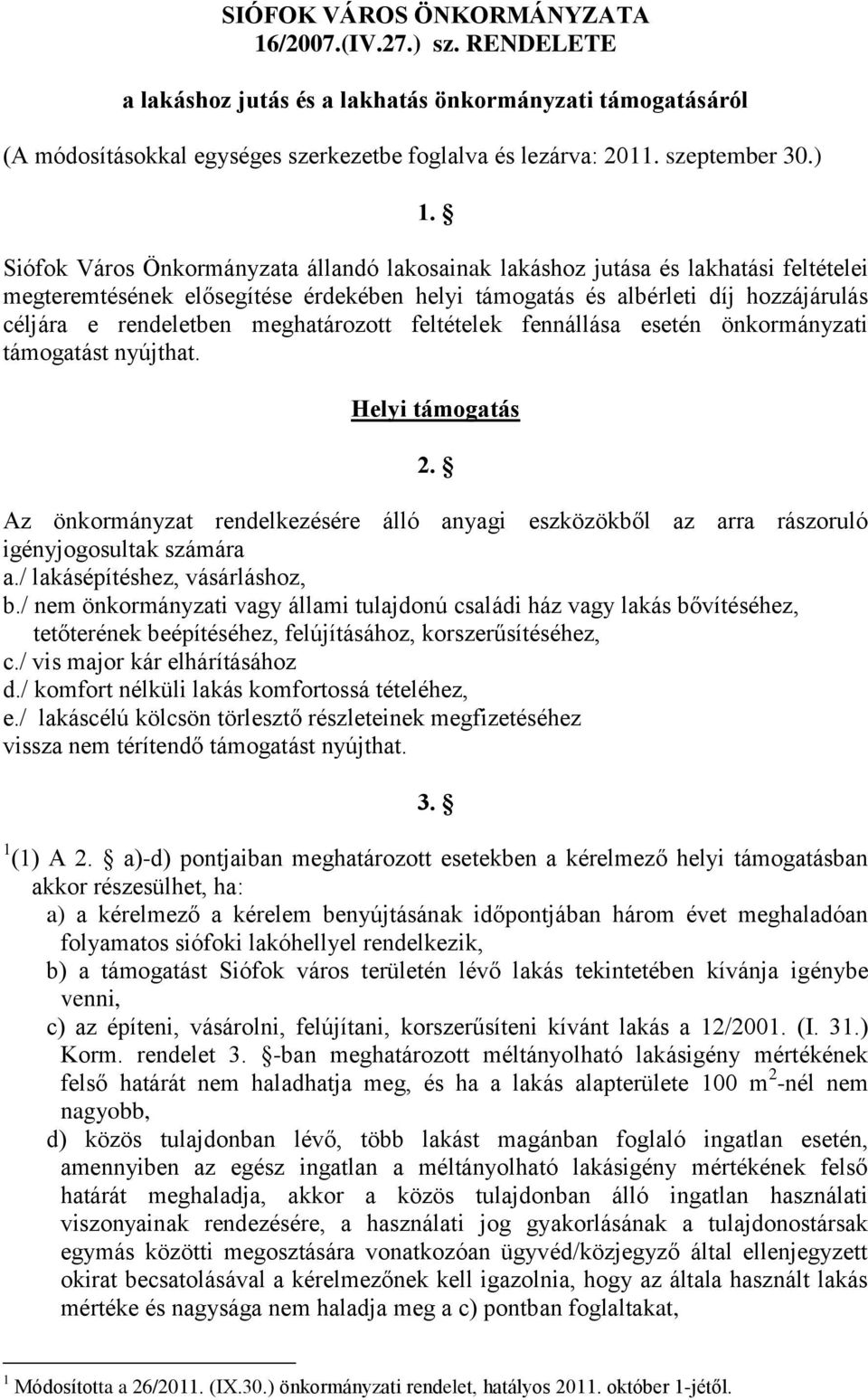 meghatározott feltételek fennállása esetén önkormányzati támogatást nyújthat. Helyi támogatás 2. Az önkormányzat rendelkezésére álló anyagi eszközökből az arra rászoruló igényjogosultak számára a.