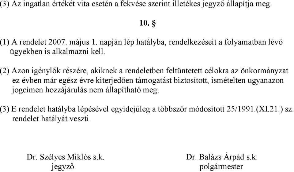 (2) Azon igénylők részére, akiknek a rendeletben feltüntetett célokra az önkormányzat ez évben már egész évre kiterjedően támogatást biztosított,