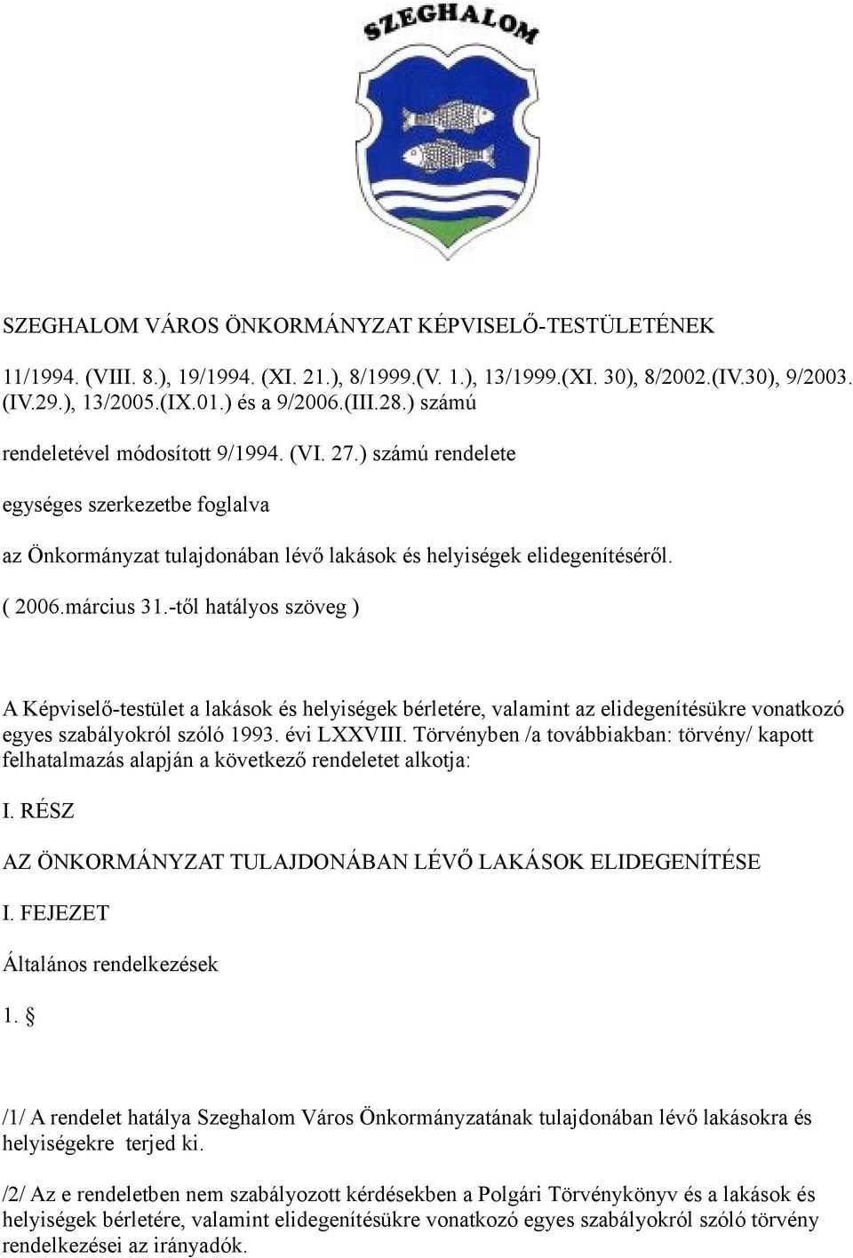 -től hatályos szöveg ) A Képviselő-testület a lakások és helyiségek bérletére, valamint az elidegenítésükre vonatkozó egyes szabályokról szóló 1993. évi LXXVIII.