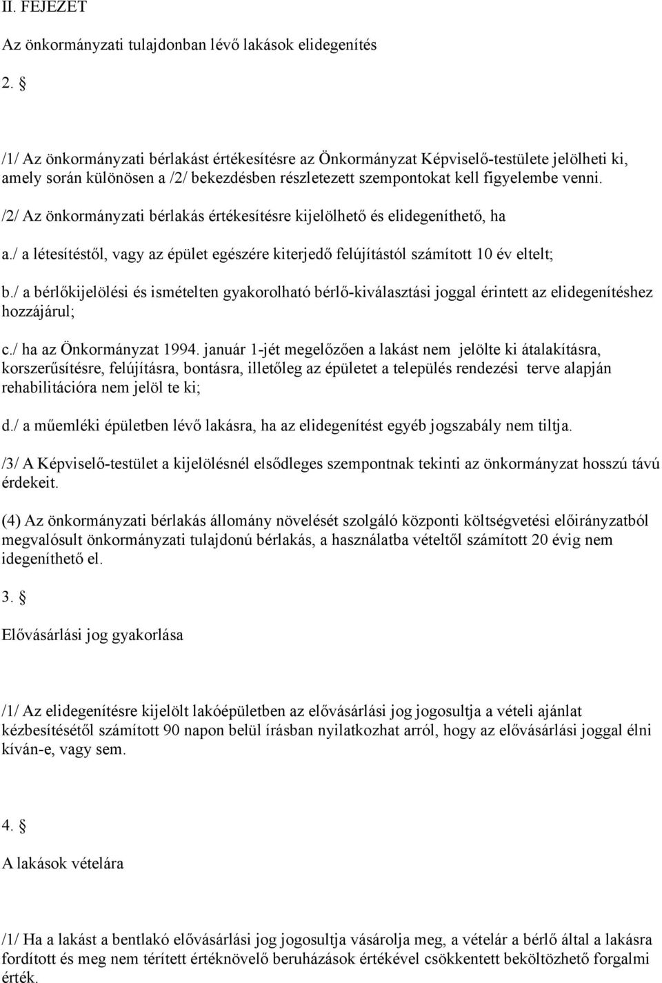 /2/ Az önkormányzati bérlakás értékesítésre kijelölhető és elidegeníthető, ha a./ a létesítéstől, vagy az épület egészére kiterjedő felújítástól számított 10 év eltelt; b.