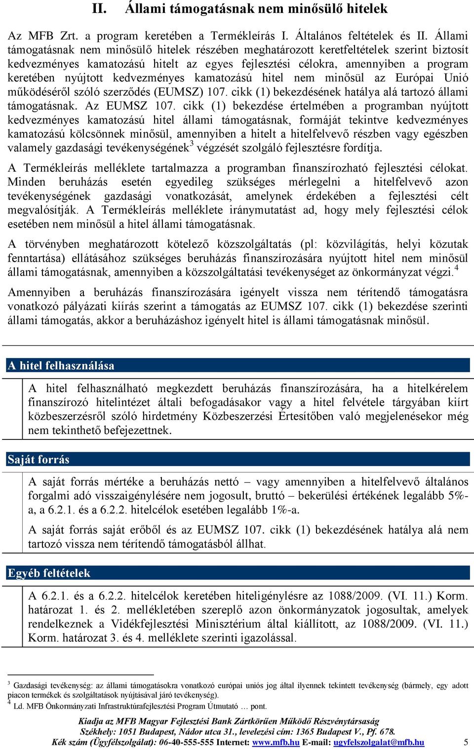 kedvezményes kamatozású hitel nem minősül az Európai Unió működéséről szóló szerződés (EUMSZ) 107. cikk (1) bekezdésének hatálya alá tartozó állami támogatásnak. Az EUMSZ 107.