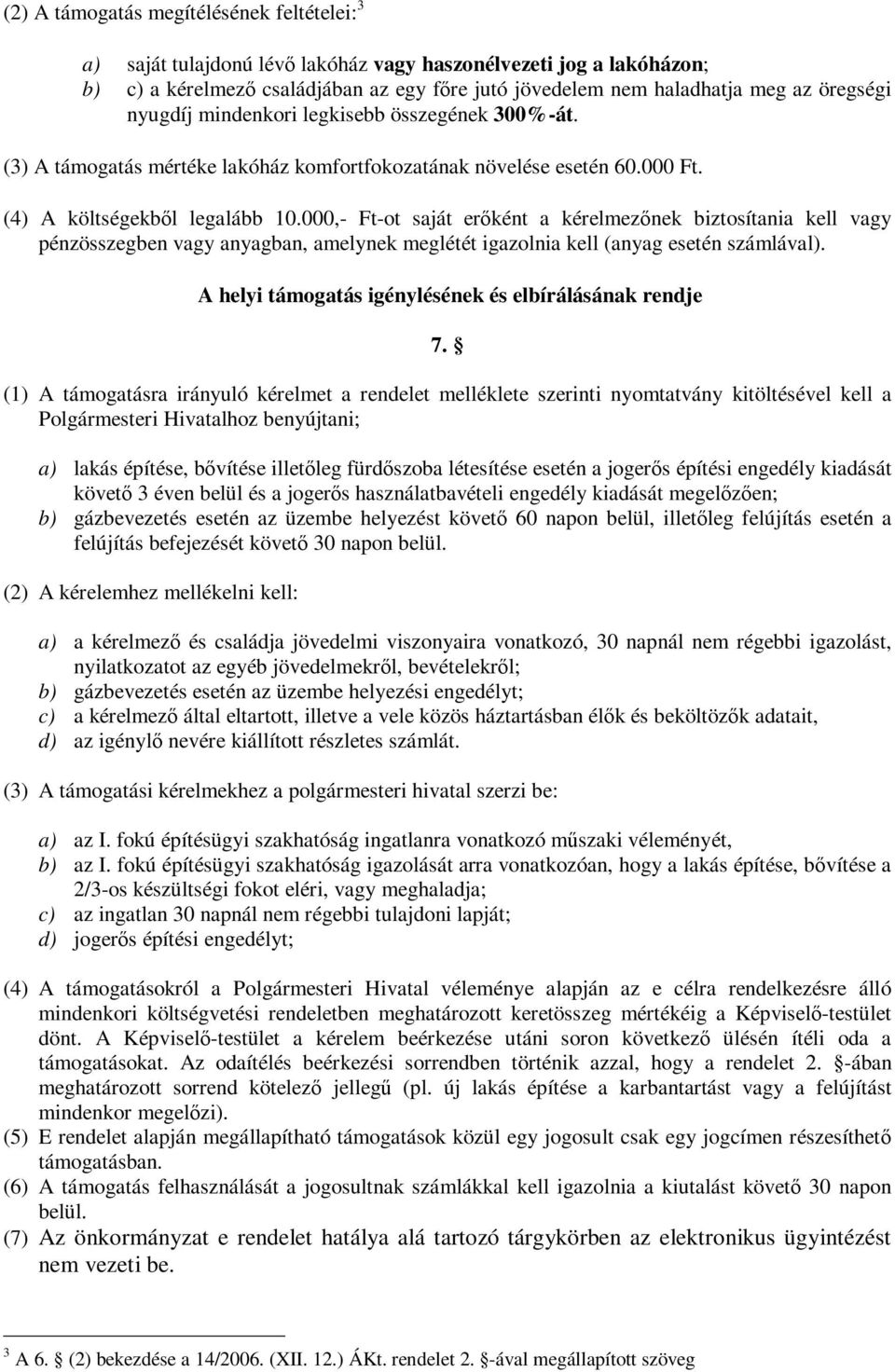 000,- Ft-ot saját erőként a kérelmezőnek biztosítania kell vagy pénzösszegben vagy anyagban, amelynek meglétét igazolnia kell (anyag esetén számlával).