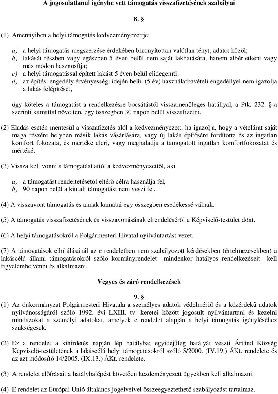 lakhatására, hanem albérletként vagy más módon hasznosítja; c) a helyi támogatással épített lakást 5 éven belül elidegeníti; d) az építési engedély érvényességi idején belül (5 év) használatbavételi