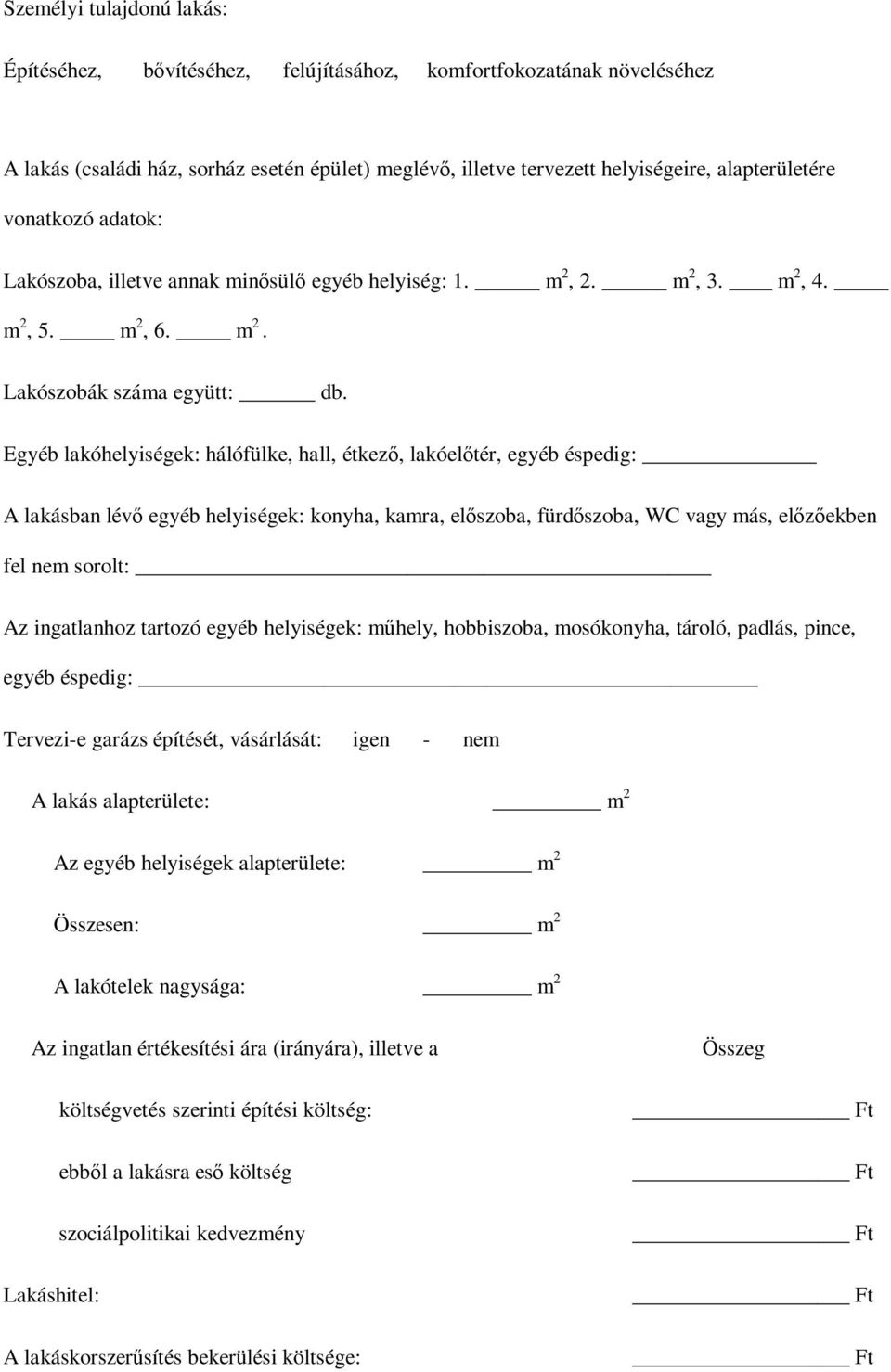 Egyéb lakóhelyiségek: hálófülke, hall, étkező, lakóelőtér, egyéb éspedig: A lakásban lévő egyéb helyiségek: konyha, kamra, előszoba, fürdőszoba, WC vagy más, előzőekben fel nem sorolt: Az ingatlanhoz