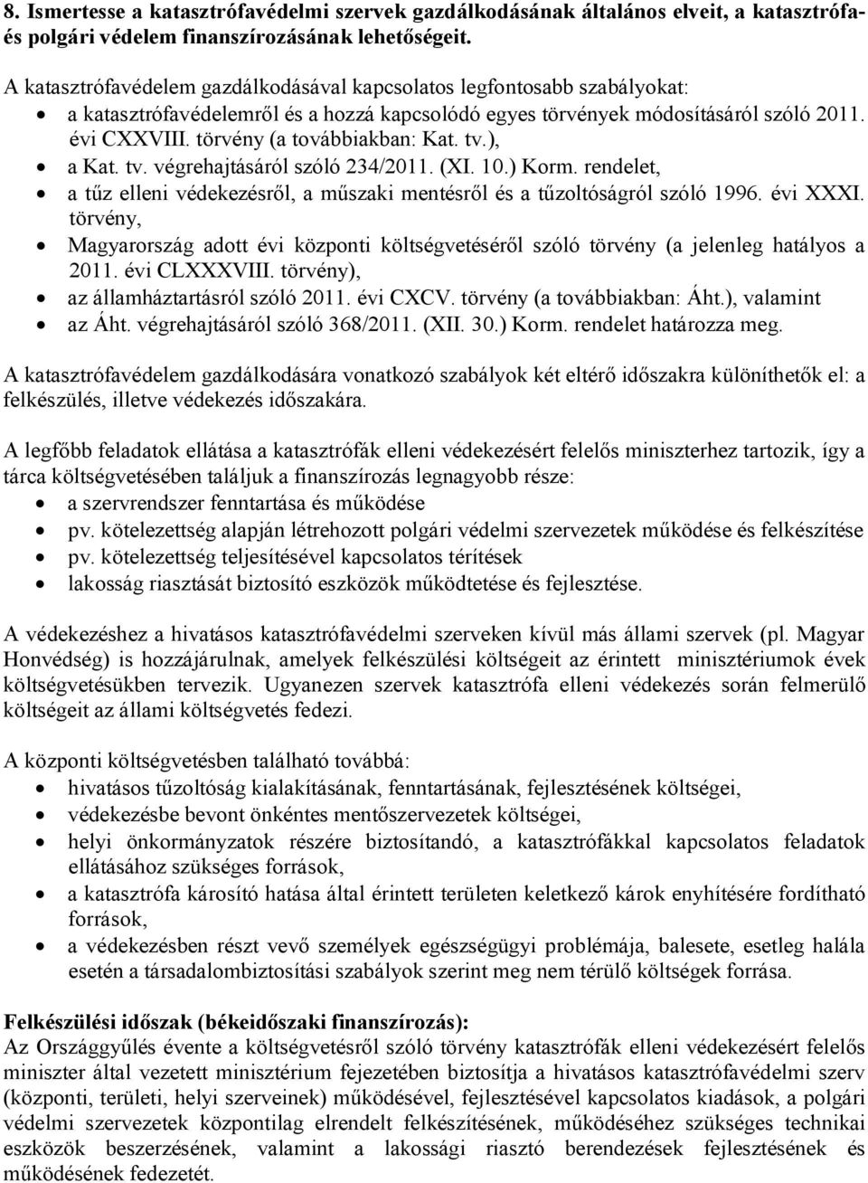 törvény (a továbbiakban: Kat. tv.), a Kat. tv. végrehajtásáról szóló 234/2011. (XI. 10.) Korm. rendelet, a tűz elleni védekezésről, a műszaki mentésről és a tűzoltóságról szóló 1996. évi XXXI.