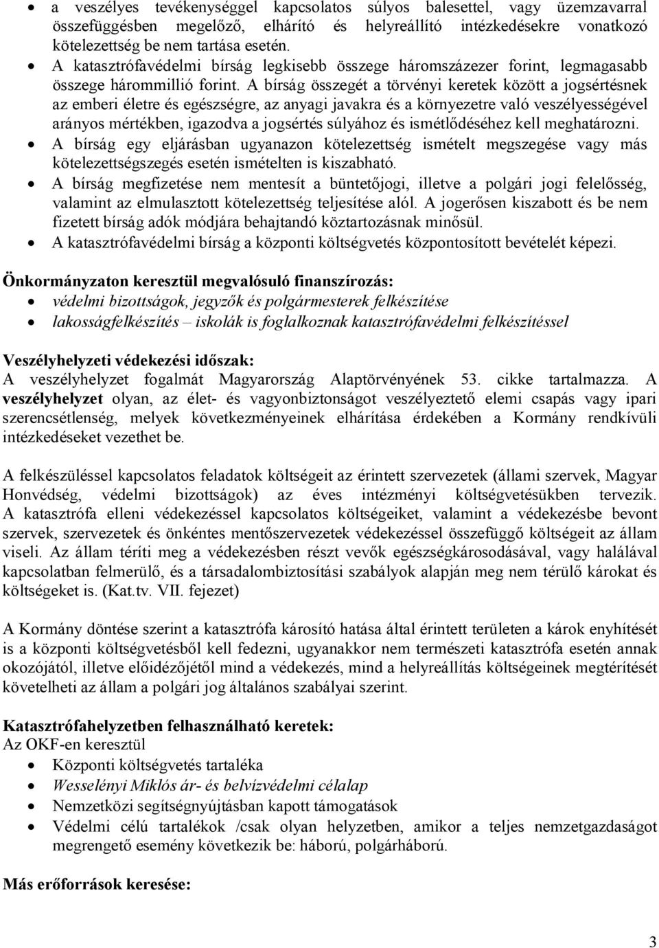 A bírság összegét a törvényi keretek között a jogsértésnek az emberi életre és egészségre, az anyagi javakra és a környezetre való veszélyességével arányos mértékben, igazodva a jogsértés súlyához és