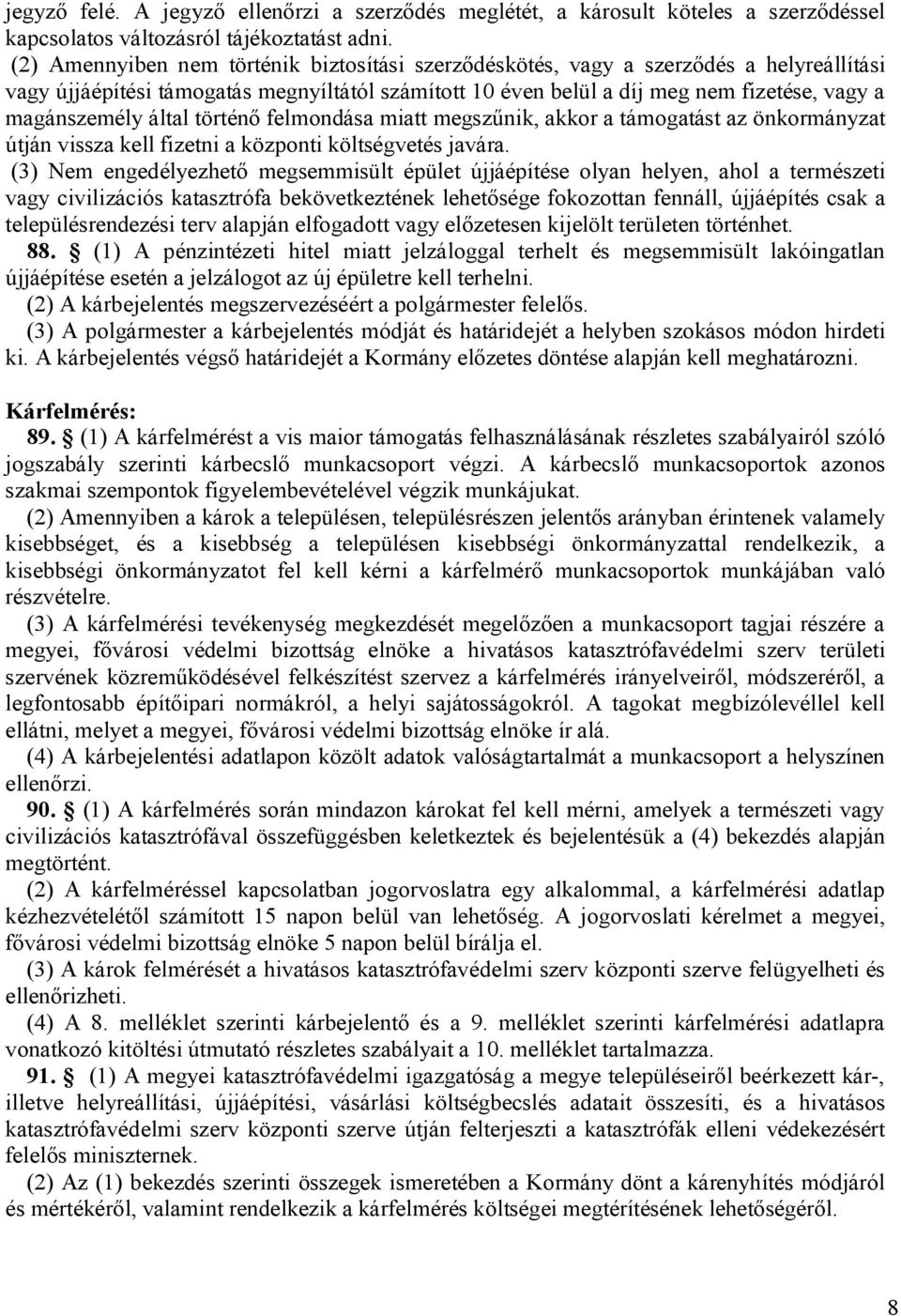 által történő felmondása miatt megszűnik, akkor a támogatást az önkormányzat útján vissza kell fizetni a központi költségvetés javára.