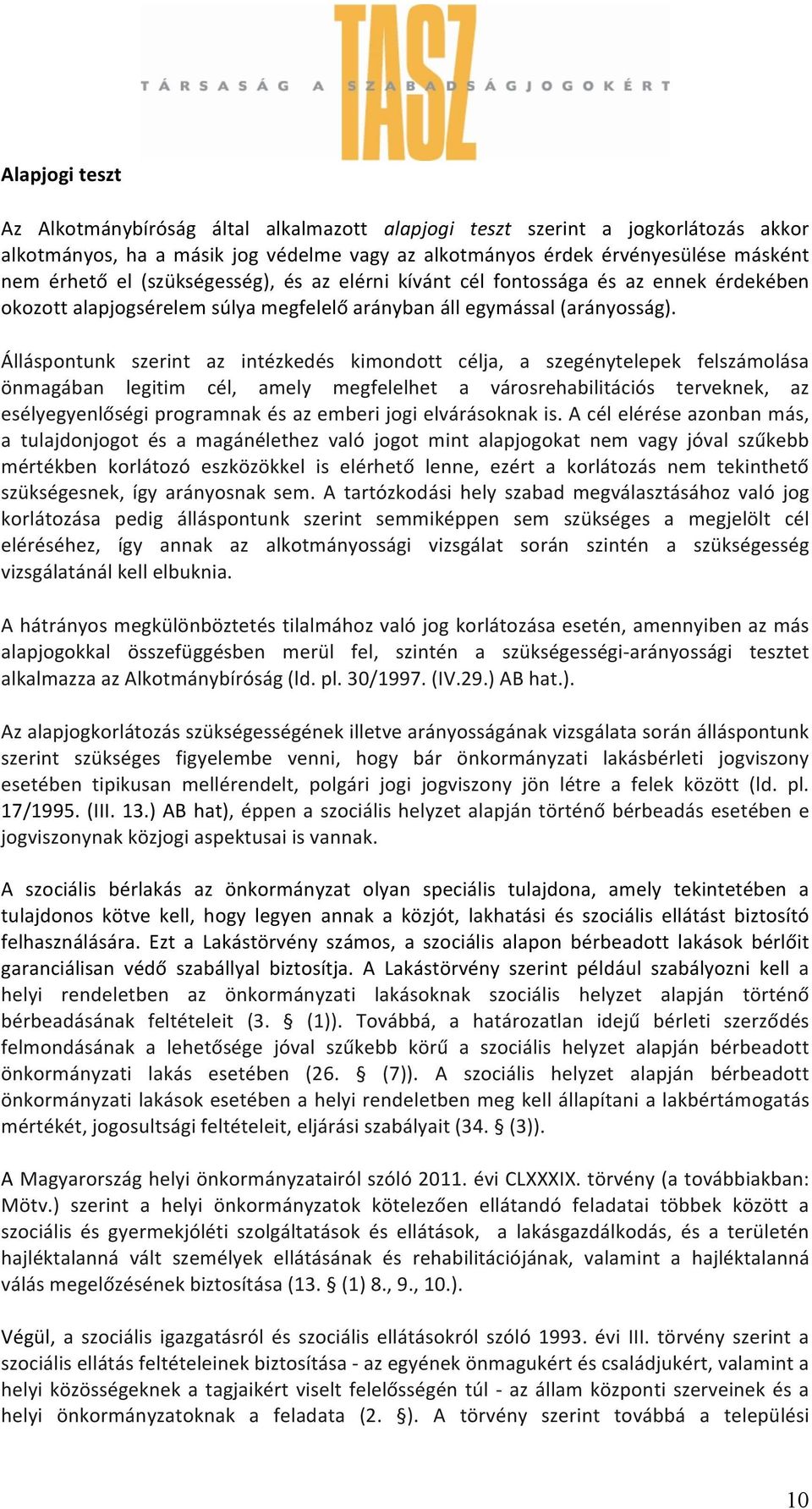 Álláspontunk szerint az intézkedés kimondott célja, a szegénytelepek felszámolása önmagában legitim cél, amely megfelelhet a városrehabilitációs terveknek, az esélyegyenlőségi programnak és az emberi