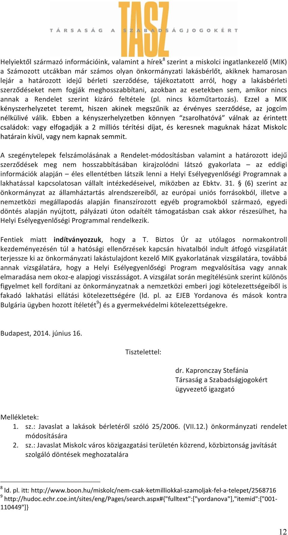 nincs közműtartozás). Ezzel a MIK kényszerhelyzetet teremt, hiszen akinek megszűnik az érvényes szerződése, az jogcím nélkülivé válik.