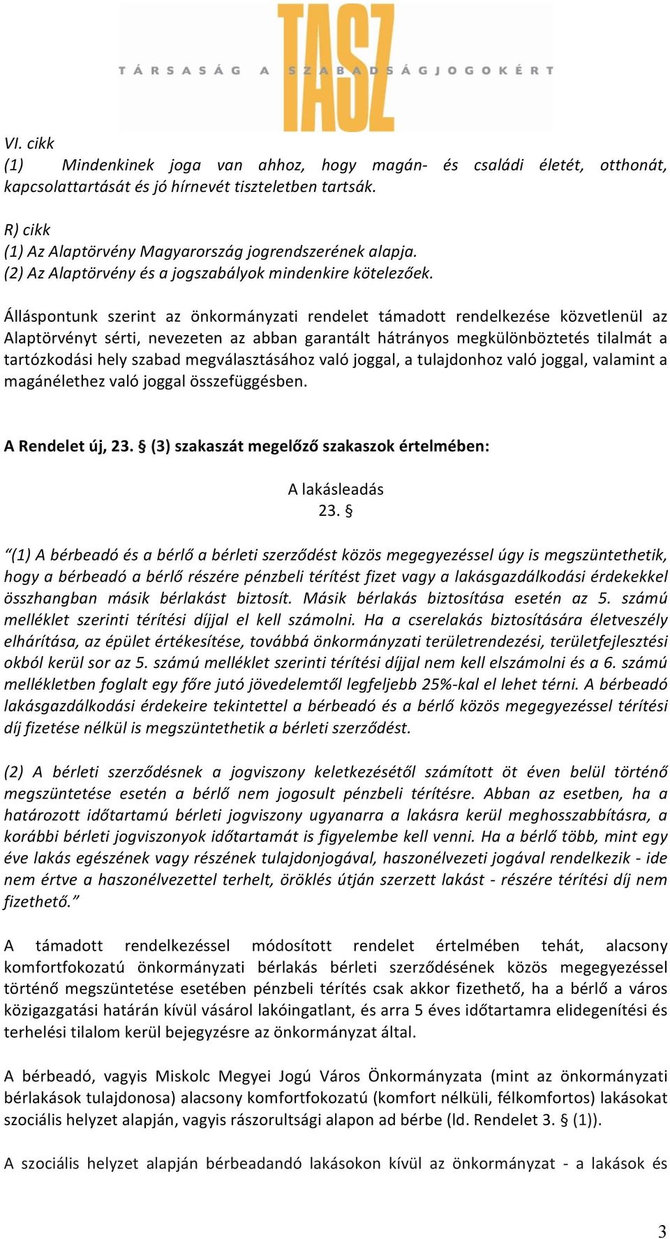 Álláspontunk szerint az önkormányzati rendelet támadott rendelkezése közvetlenül az Alaptörvényt sérti, nevezeten az abban garantált hátrányos megkülönböztetés tilalmát a tartózkodási hely szabad