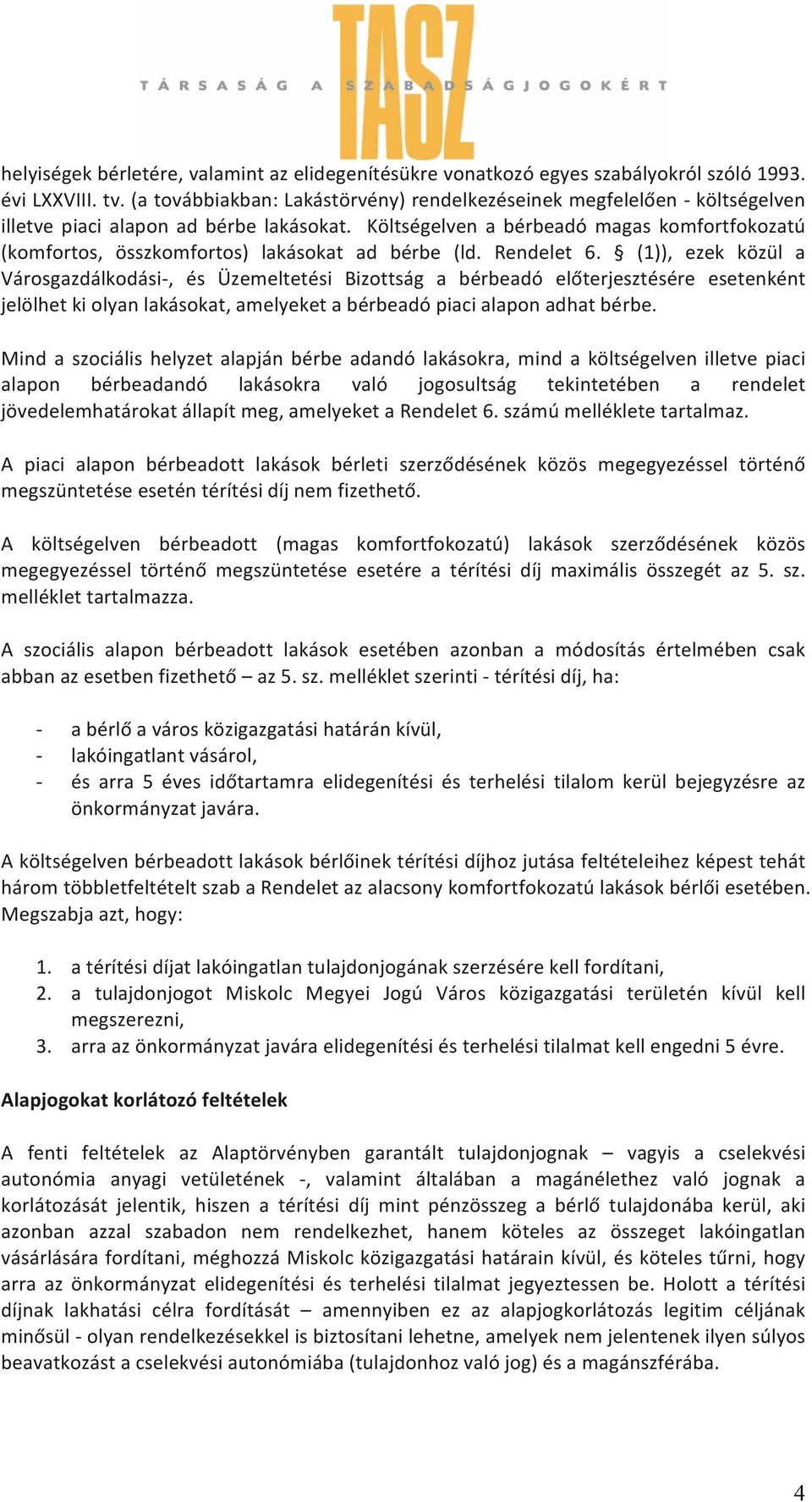 Költségelven a bérbeadó magas komfortfokozatú (komfortos, összkomfortos) lakásokat ad bérbe (ld. Rendelet 6.