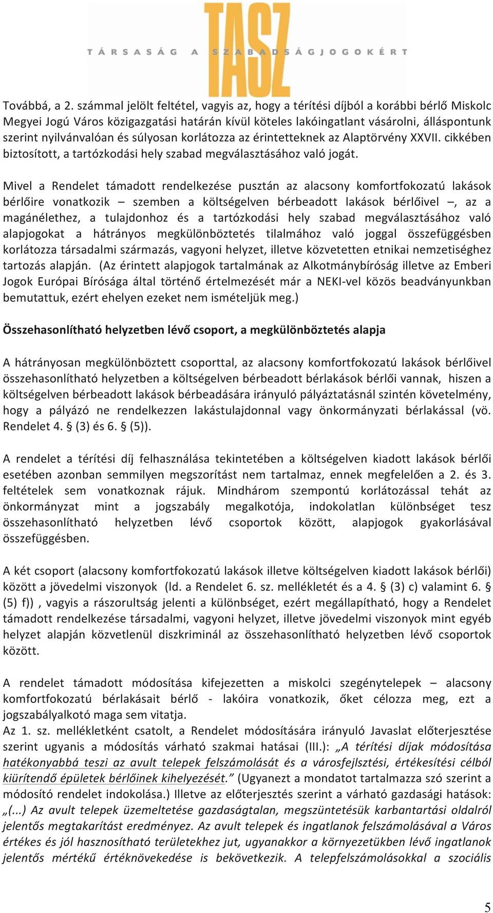 súlyosan korlátozza az érintetteknek az Alaptörvény XXVII. cikkében biztosított, a tartózkodási hely szabad megválasztásához való jogát.