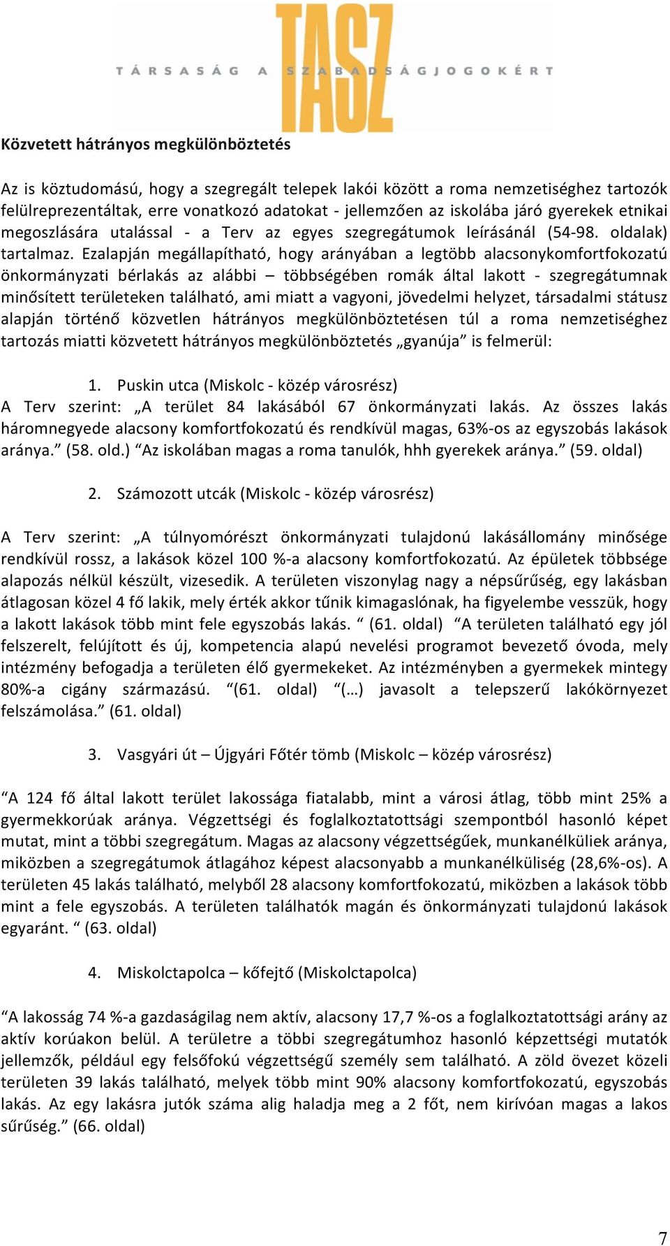 Ezalapján megállapítható, hogy arányában a legtöbb alacsonykomfortfokozatú önkormányzati bérlakás az alábbi többségében romák által lakott - szegregátumnak minősített területeken található, ami miatt