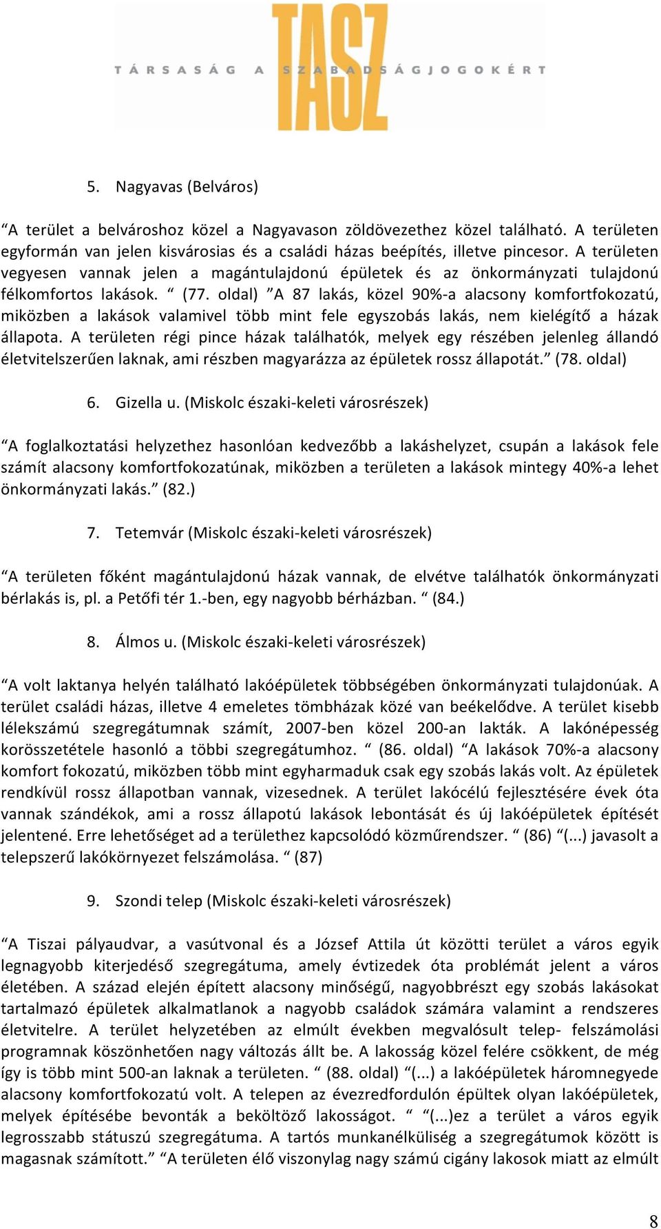 oldal) A 87 lakás, közel 90%- a alacsony komfortfokozatú, miközben a lakások valamivel több mint fele egyszobás lakás, nem kielégítő a házak állapota.