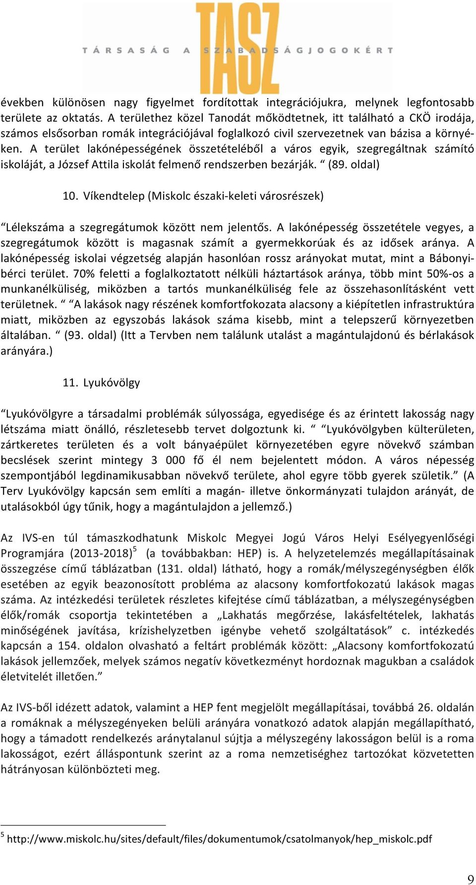 A terület lakónépességének összetételéből a város egyik, szegregáltnak számító iskoláját, a József Attila iskolát felmenő rendszerben bezárják. (89. oldal) 10.