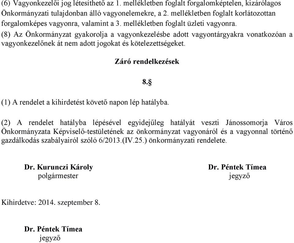 (8) Az Önkormányzat gyakorolja a vagyonkezelésbe adott vagyontárgyakra vonatkozóan a vagyonkezelőnek át nem adott jogokat és kötelezettségeket. Záró rendelkezések 8.