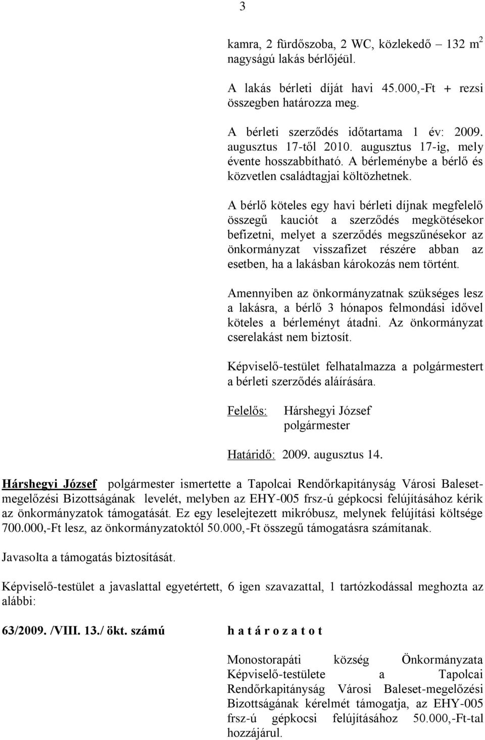 A bérlő köteles egy havi bérleti díjnak megfelelő összegű kauciót a szerződés megkötésekor befizetni, melyet a szerződés megszűnésekor az önkormányzat visszafizet részére abban az esetben, ha a