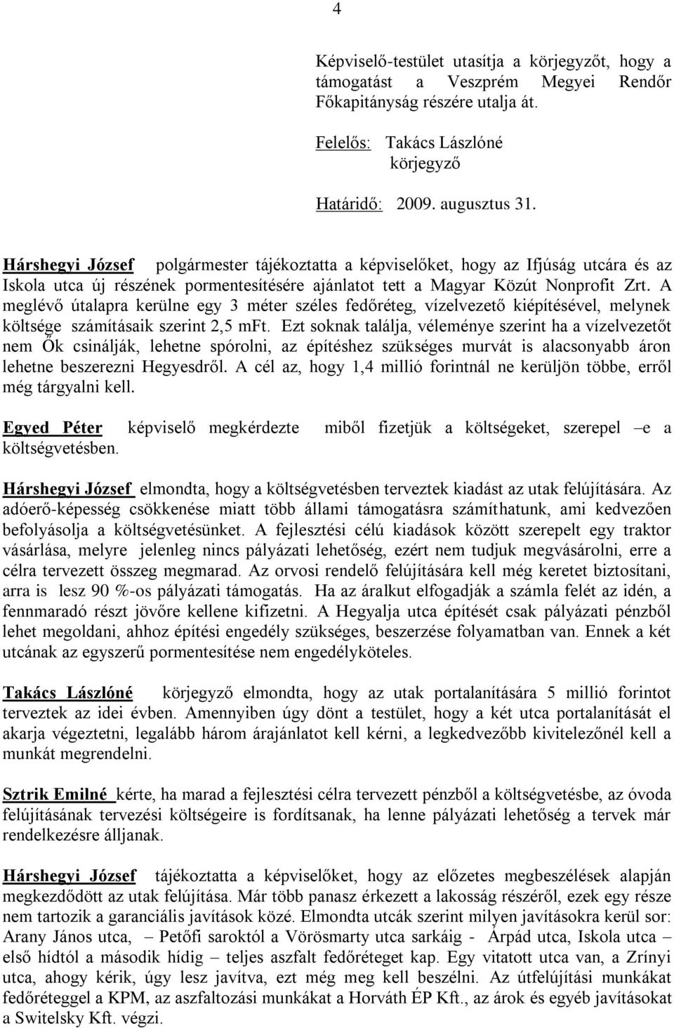 A meglévő útalapra kerülne egy 3 méter széles fedőréteg, vízelvezető kiépítésével, melynek költsége számításaik szerint 2,5 mft.