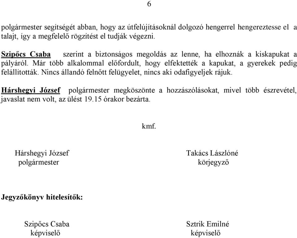 Már több alkalommal előfordult, hogy elfektették a kapukat, a gyerekek pedig felállították. Nincs állandó felnőtt felügyelet, nincs aki odafigyeljek rájuk.