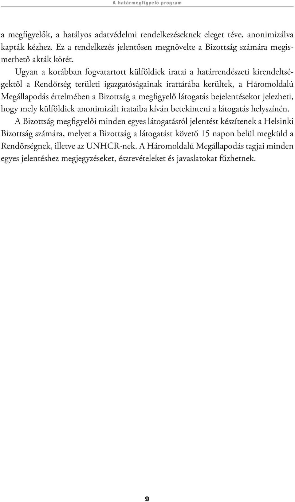 Ugyan a korábban fogvatartott külföldiek iratai a határrendészeti kirendeltségektől a Rendőrség területi igazgatóságainak irattárába kerültek, a Háromoldalú Megállapodás értelmében a Bizottság a