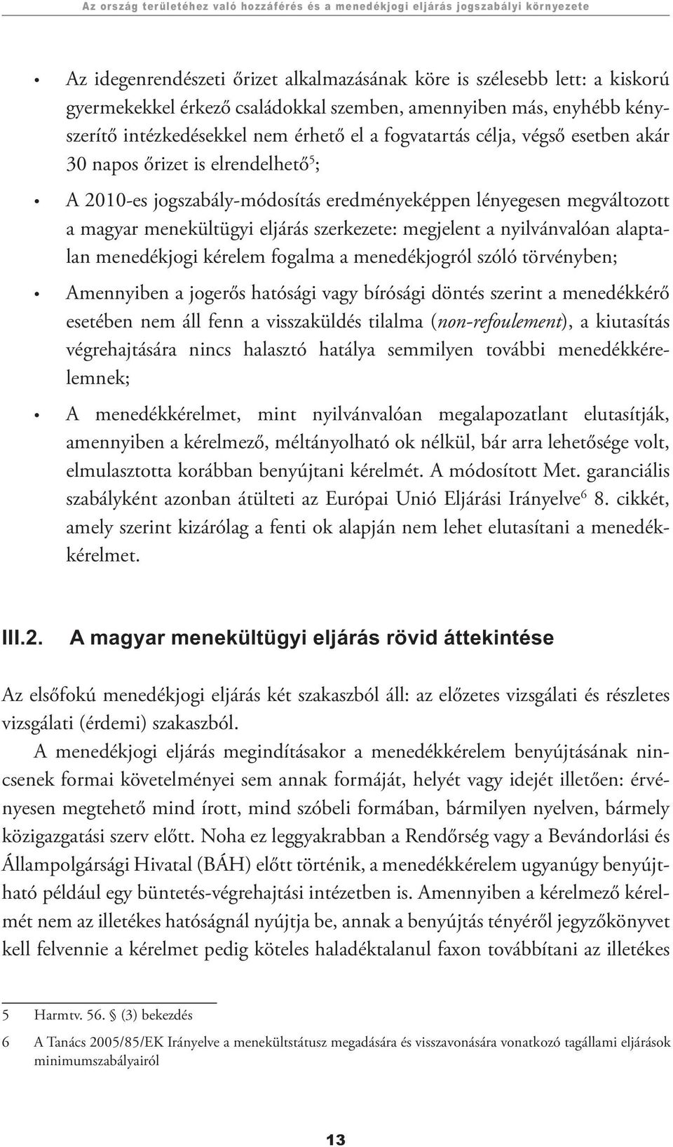lényegesen megváltozott a magyar menekültügyi eljárás szerkezete: megjelent a nyilvánvalóan alaptalan menedékjogi kérelem fogalma a menedékjogról szóló törvényben; Amennyiben a jogerős hatósági vagy