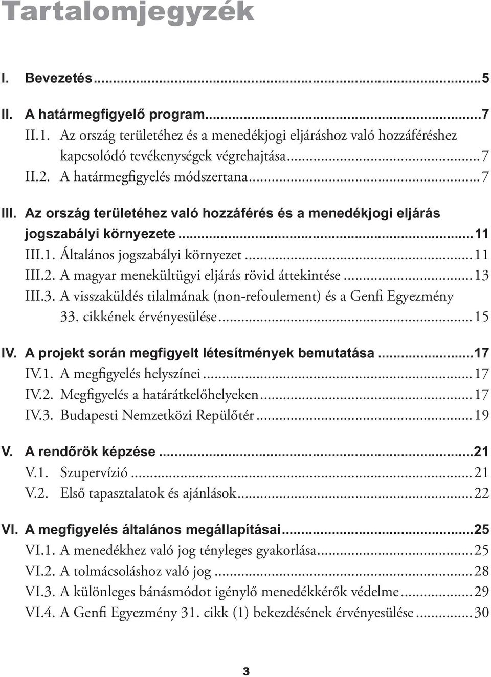 A magyar menekültügyi eljárás rövid áttekintése...13 III.3. A visszaküldés tilalmának (non-refoulement) és a Genfi Egyezmény 33. cikkének érvényesülése...15 IV.