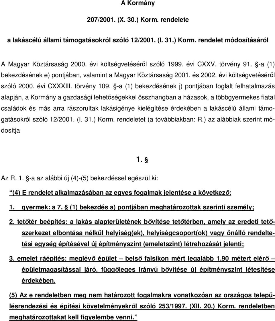 -a (1) bekezdésének j) pontjában foglalt felhatalmazás alapján, a Kormány a gazdasági lehetőségekkel összhangban a házasok, a többgyermekes fiatal családok és más arra rászorultak lakásigénye