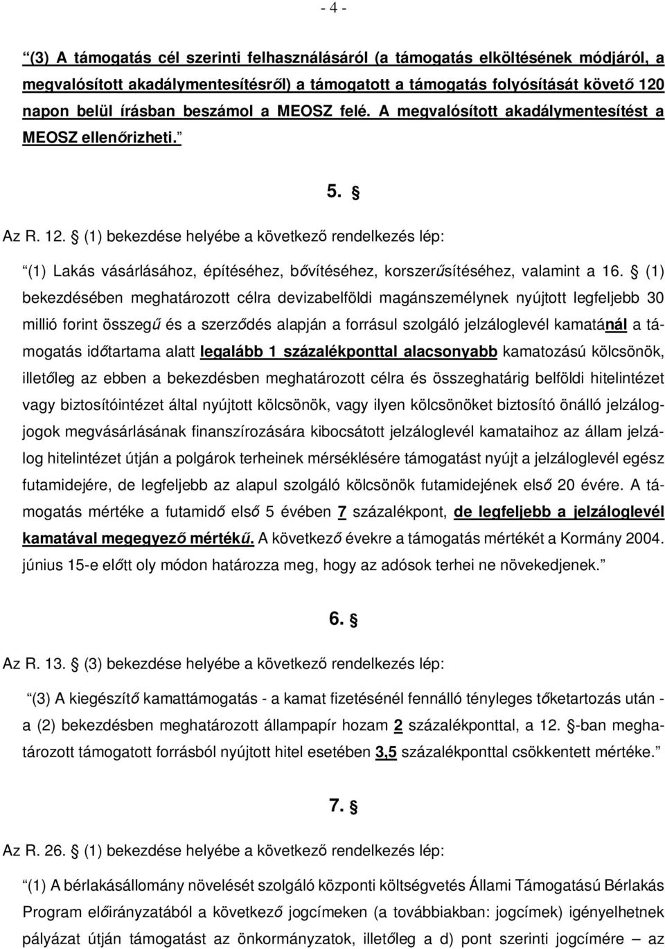 (1) bekezdése helyébe a következő rendelkezés lép: (1) Lakás vásárlásához, építéséhez, bővítéséhez, korszerűsítéséhez, valamint a 16.