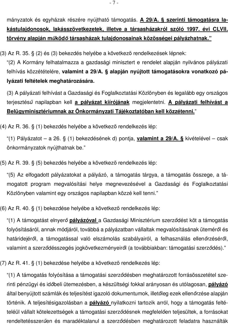 (2) és (3) bekezdés helyébe a következő rendelkezések lépnek: (2) A Kormány felhatalmazza a gazdasági minisztert e rendelet alapján nyilvános pályázati felhívás közzétételére, valamint a 29/A.