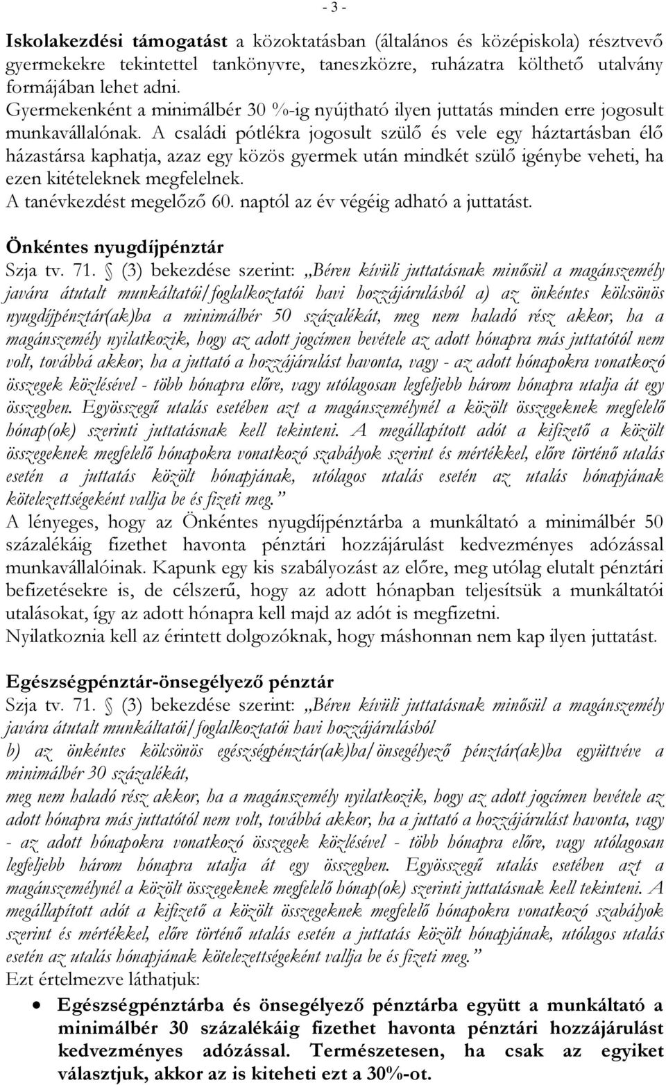 A családi pótlékra jogosult szülő és vele egy háztartásban élő házastársa kaphatja, azaz egy közös gyermek után mindkét szülő igénybe veheti, ha ezen kitételeknek megfelelnek.