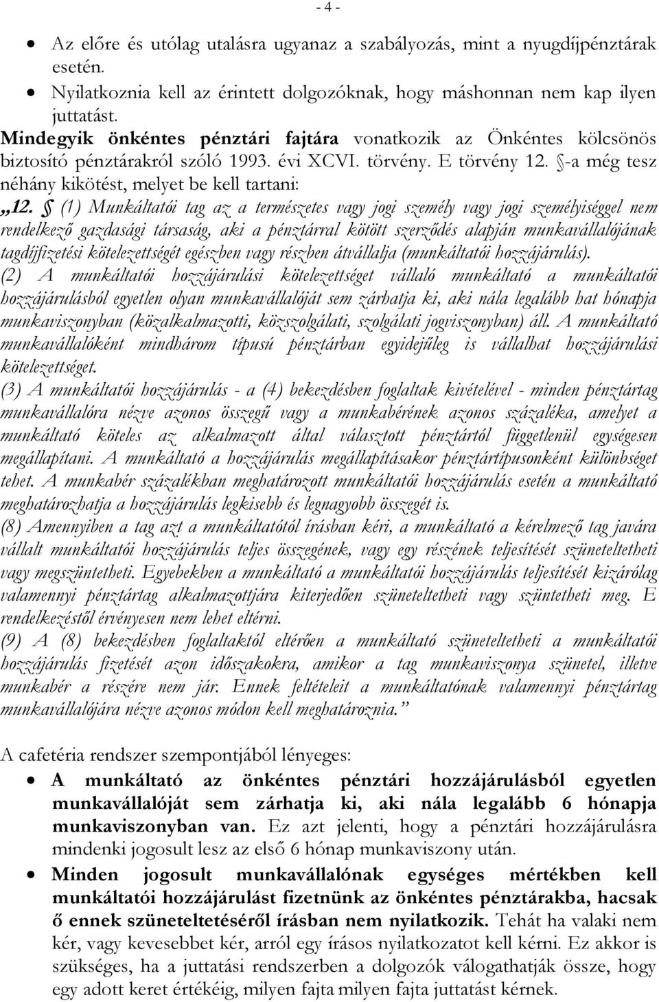 (1) Munkáltatói tag az a természetes vagy jogi személy vagy jogi személyiséggel nem rendelkező gazdasági társaság, aki a pénztárral kötött szerződés alapján munkavállalójának tagdíjfizetési