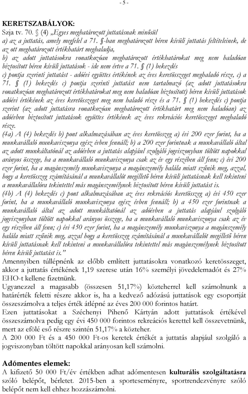 béren kívüli juttatások - ide nem értve a 71. (1) bekezdés c) pontja szerinti juttatást - adóévi együttes értékének az éves keretösszeget meghaladó része, c) a 71.