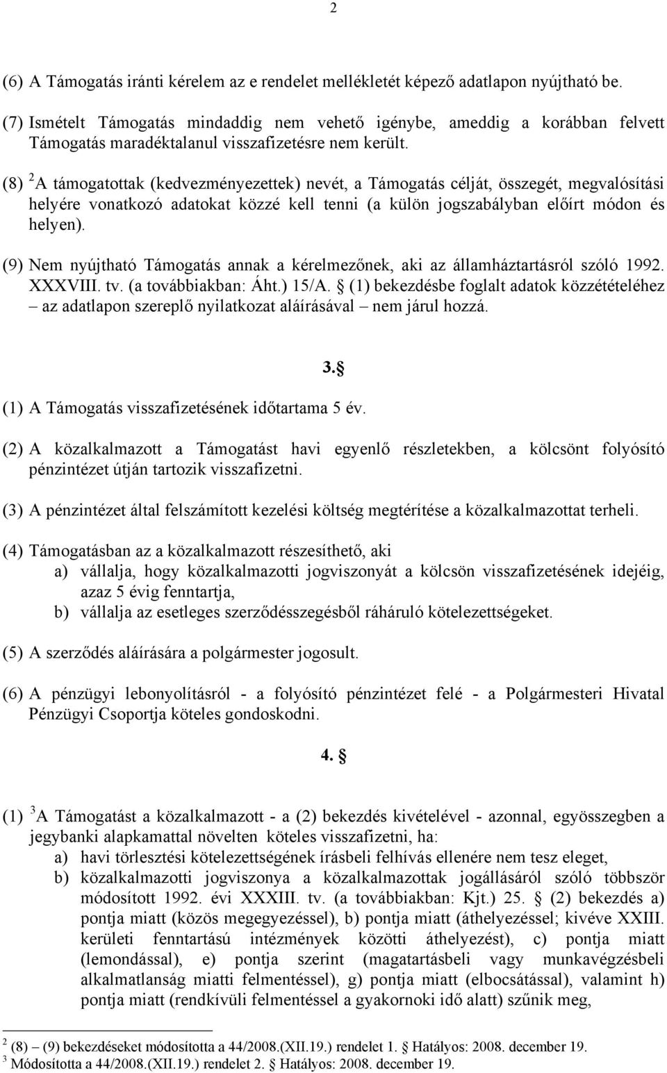 (8) 2 A támogatottak (kedvezményezettek) nevét, a Támogatás célját, összegét, megvalósítási helyére vonatkozó adatokat közzé kell tenni (a külön jogszabályban előírt módon és helyen).