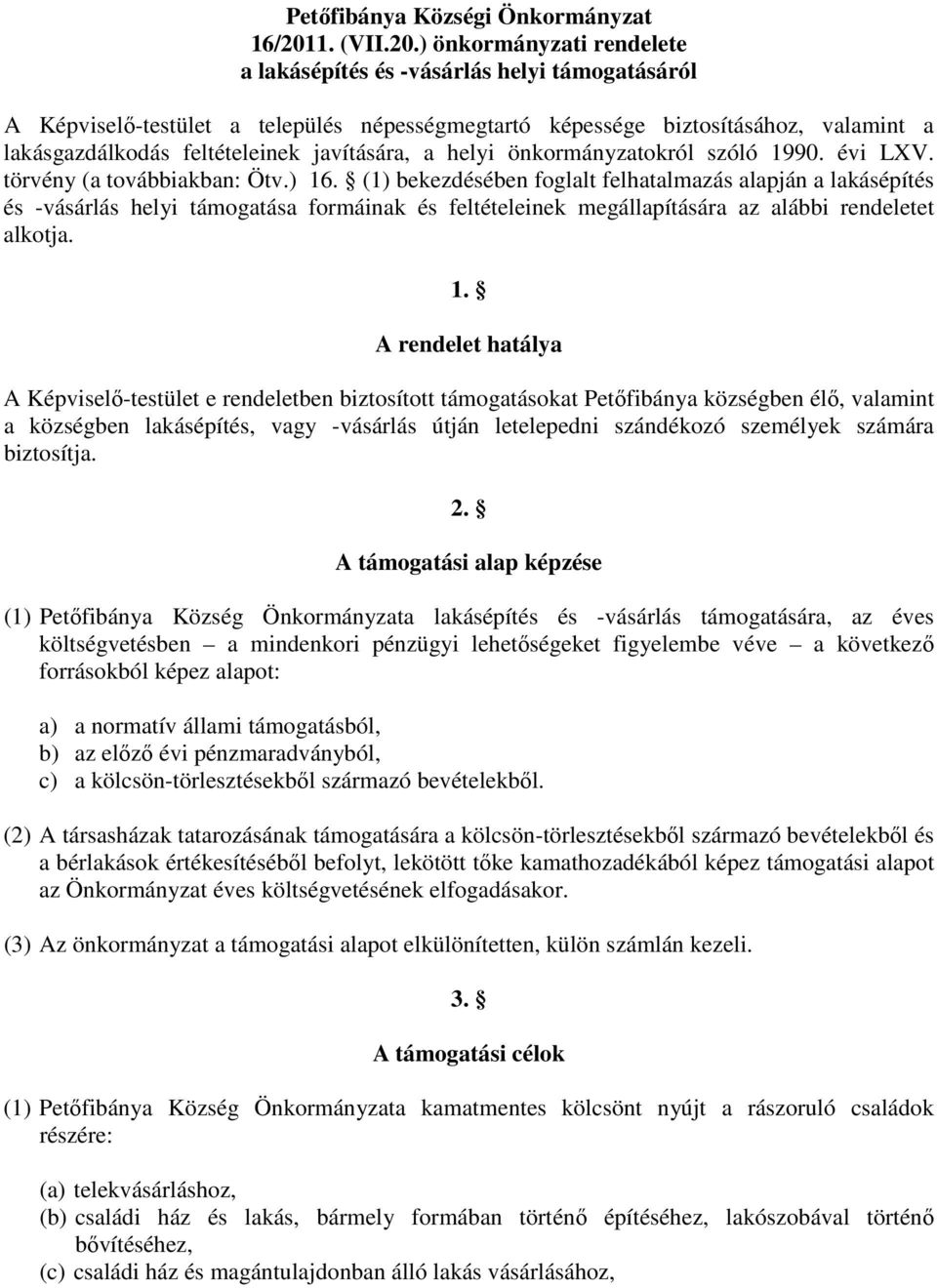 ) önkormányzati rendelete a lakásépítés és -vásárlás helyi támogatásáról A Képviselő-testület a település népességmegtartó képessége biztosításához, valamint a lakásgazdálkodás feltételeinek