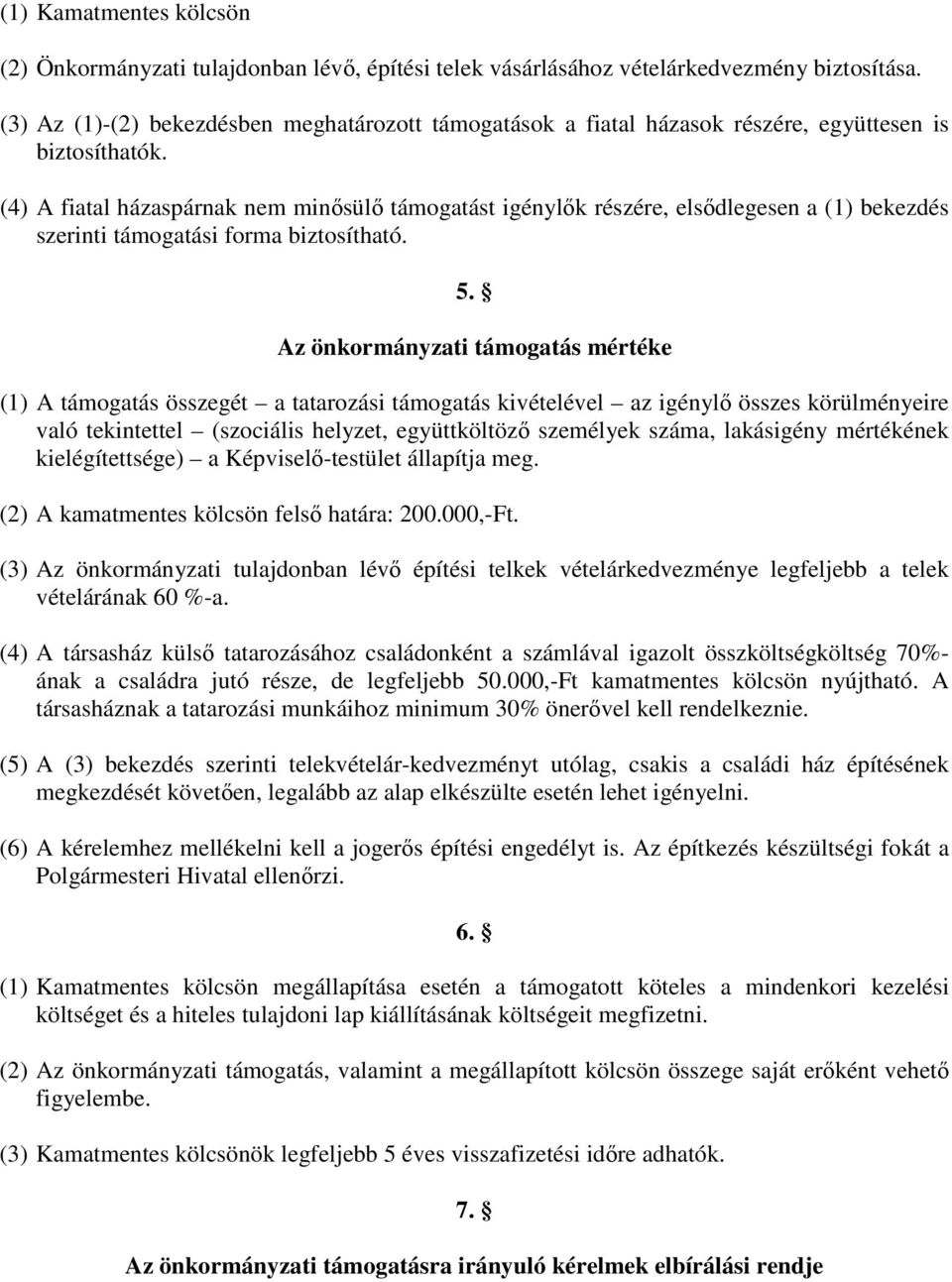 (4) A fiatal házaspárnak nem minősülő támogatást igénylők részére, elsődlegesen a (1) bekezdés szerinti támogatási forma biztosítható. 5.